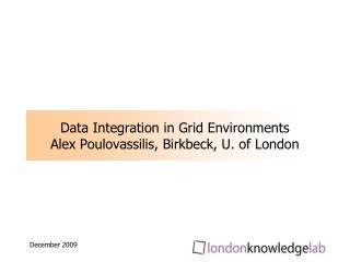 Data Integration in Grid Environments Alex Poulovassilis, Birkbeck, U. of London
