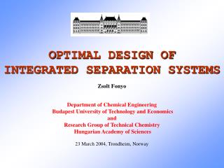 O PTIMAL DESIGN OF INTEGRATED SEPARATION SYSTEMS Zsolt Fonyo