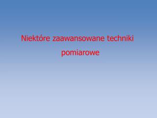 Niektóre zaawansowane techniki pomiarowe