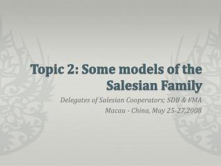 Topic 2: Some models of the Salesian Family