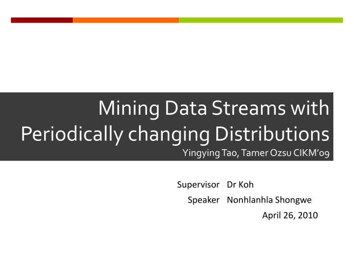 mining data streams with periodically changing distributions yingying tao tamer ozsu cikm 09
