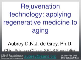 Rejuvenation technology: applying regenerative medicine to aging Aubrey D.N.J. de Grey, Ph.D.