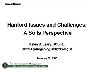 Hanford Issues and Challenges: A Soils Perspective Kevin D. Leary, DOE-RL
