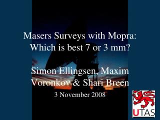 Masers Surveys with Mopra: Which is best 7 or 3 mm? Simon Ellingsen, Maxim Voronkov &amp; Shari Breen