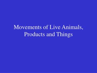 Movements of Live Animals, Products and Things