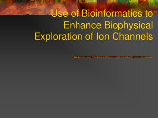 Use of Bioinformatics to Enhance Biophysical Exploration of Ion Channels