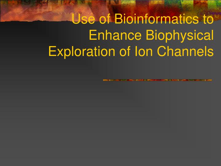 use of bioinformatics to enhance biophysical exploration of ion channels