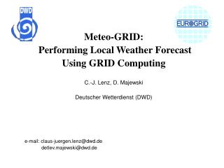 Meteo-GRID: Performing Local Weather Forecast Using GRID Computing C.-J. Lenz, D. Majewski