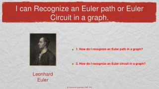 I can Recognize an Euler path or Euler Circuit in a graph.