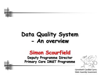 Data Quality System - An overview Simon Scourfield Deputy Programme Director
