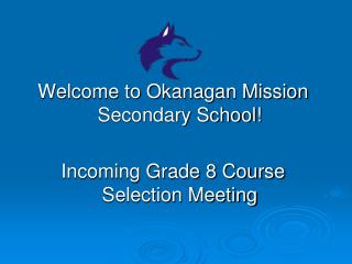 Welcome to Okanagan Mission Secondary School! Incoming Grade 8 Course Selection Meeting