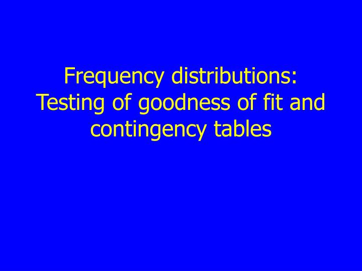 frequency distributions testing of goodness of fit and contingency tables