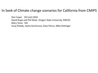 In Seek of Climate change scenarios for California from CMIP5 		Dan Cayan SIO and USGS