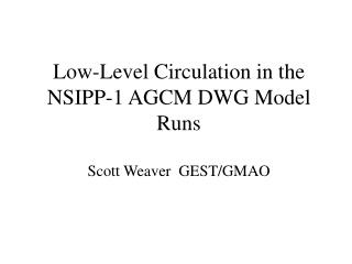 Low-Level Circulation in the NSIPP-1 AGCM DWG Model Runs Scott Weaver GEST/GMAO