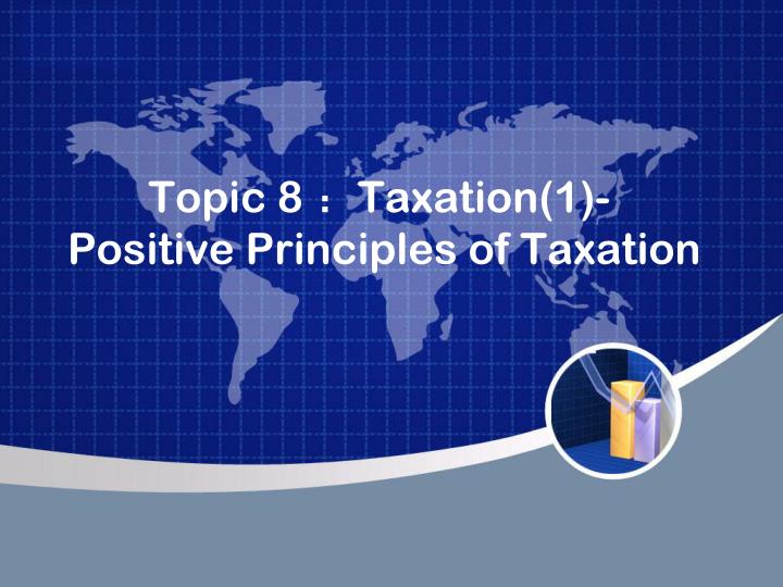 topic 8 taxation 1 positive principles of taxation