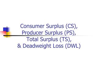 Consumer Surplus (CS), Producer Surplus (PS), Total Surplus (TS), &amp; Deadweight Loss (DWL)