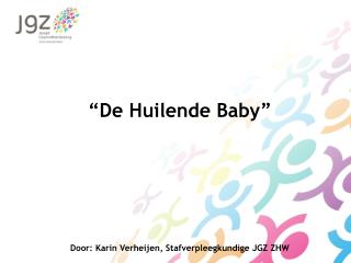 “De Huilende Baby” Door: Karin Verheijen, Stafverpleegkundige JGZ ZHW