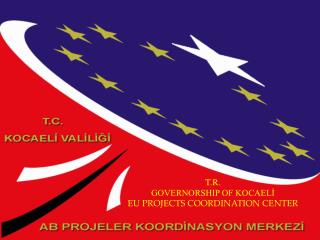 T.R. GOVERNORSHIP OF KOCAEL? EU PROJECTS COORDINATION CENTER