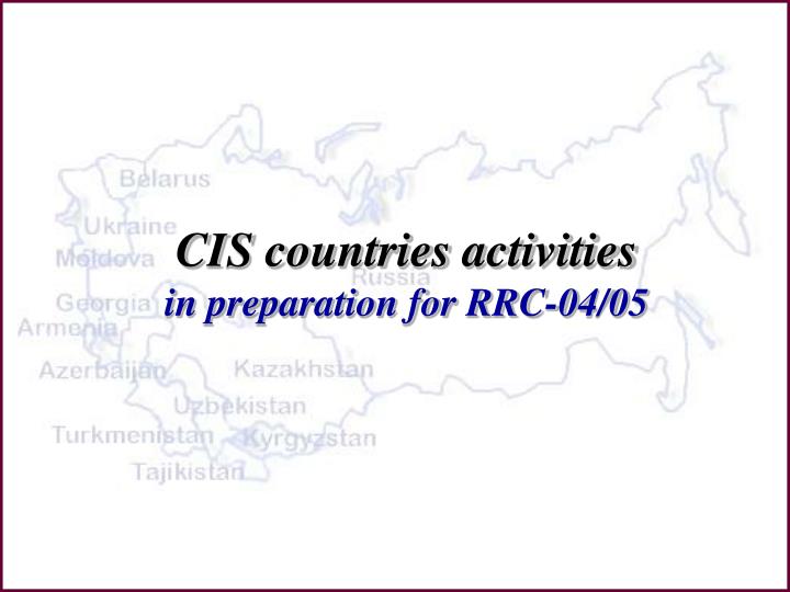 cis countries activities in preparation for rrc 04 05