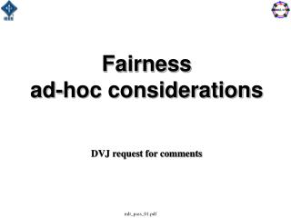 Fairness ad-hoc considerations DVJ request for comments