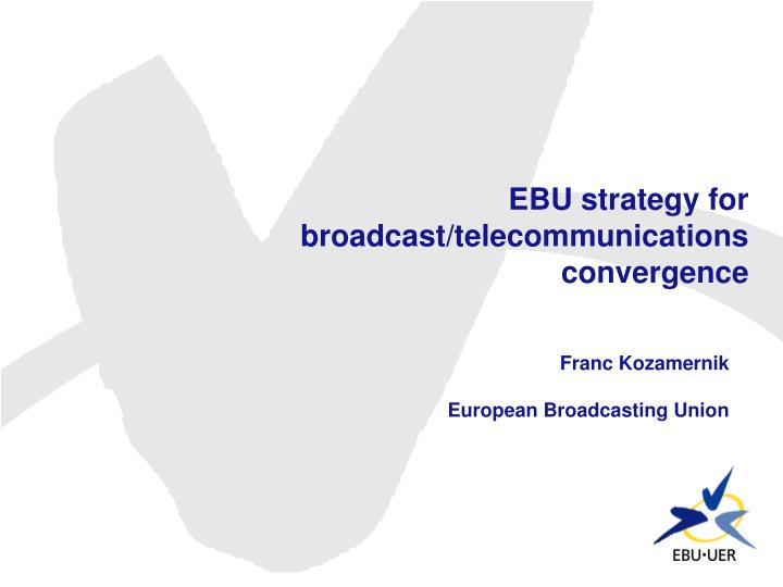 ebu strategy for broadcast telecommunications convergence