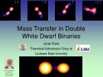 Mass Transfer in Double White Dwarf Binaries - slide 1