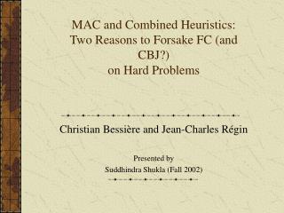 MAC and Combined Heuristics: Two Reasons to Forsake FC (and CBJ?) on Hard Problems