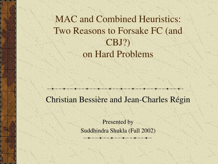 mac and combined heuristics two reasons to forsake fc and cbj on hard problems