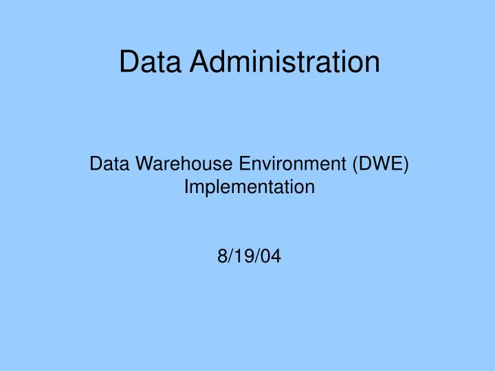 data administration data warehouse environment dwe implementation 8 19 04