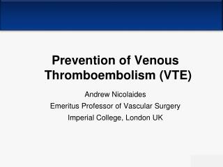 Prevention of Venous Thromboembolism (VTE) Andrew Nicolaides