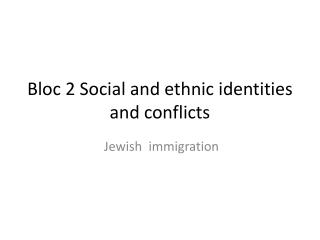 Bloc 2 Social and ethnic identities and conflicts
