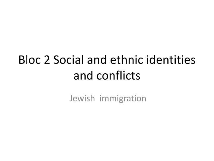 bloc 2 social and ethnic identities and conflicts