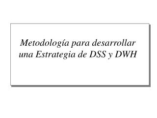 metodolog a para desarrollar una estrategia de dss y dwh