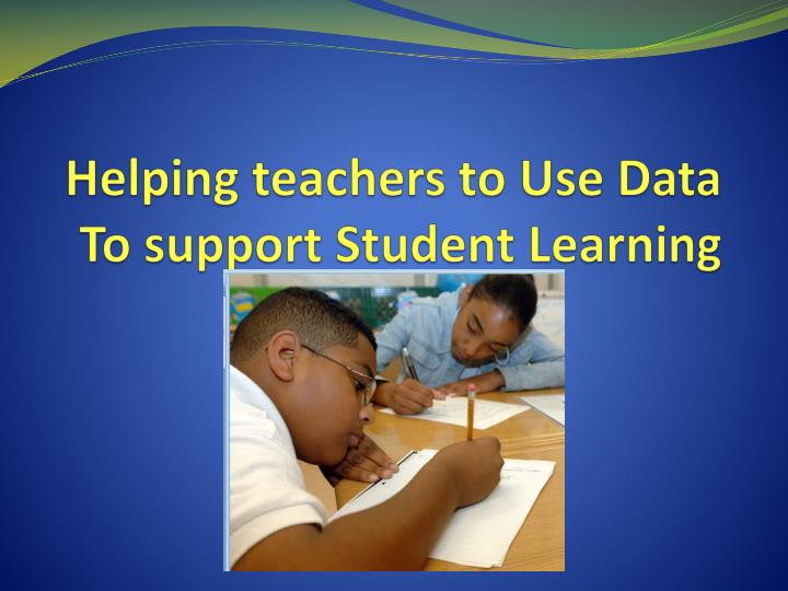 helping teachers to use data to support student learning