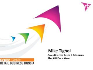 Mike Tignol Sales Director Russia / Belorussia Reckitt Benckiser