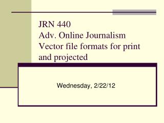 JRN 440 Adv. Online Journalism Vector file formats for print and projected