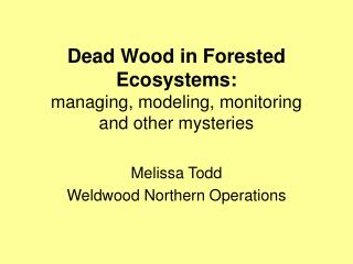 Dead Wood in Forested Ecosystems: managing, modeling, monitoring and other mysteries
