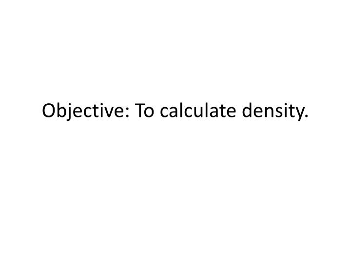 objective to calculate density