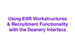 Using ESR Workstructures &amp; Recruitment Functionality with the Deanery Interface