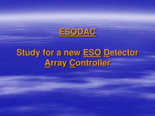 ESODAC Study for a new ESO D etector A rray C ontroller