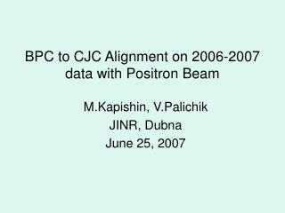 BPC to CJC Alignment on 2006-2007 data with Positron Beam