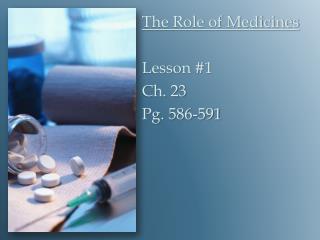 The Role of Medicines Lesson #1 Ch. 23 Pg. 586-591