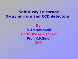 Soft X-ray Telescope X-ray mirrors and CCD detectors By S.Amruthavalli