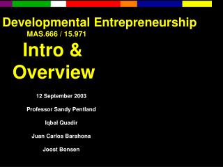 Developmental Entrepreneurship MAS.666 / 15.971 Intro &amp; Overview