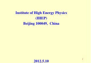 Institute of High Energy Physics (IHEP) Beijing 100049, China 2012.5.10