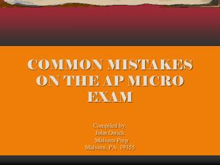 COMMON MISTAKES ON THE AP MICRO EXAM Compiled by: John Ostick Malvern Prep Malvern, PA 19355