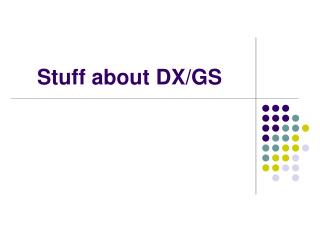 Stuff about DX/GS
