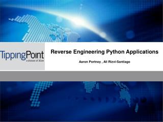 Reverse Engineering Python Applications Aaron Portnoy , Ali Rizvi-Santiago