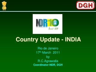 Rio de Janeiro 17 th March 2011 by R.C.Agrawalla Coordinator-NDR, DGH