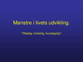 m nstre i livets udvikling tilf ldig forklarlig forudsigelig